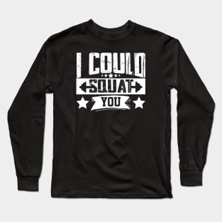 humor workout i could squat you cool weightlifter design girl ego lifting Long Sleeve T-Shirt